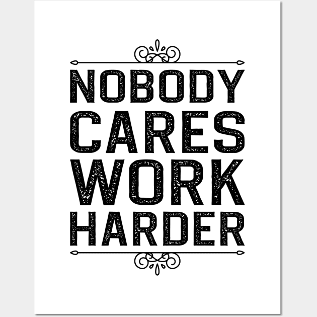 Nobody Cares Work Harder Wall Art by DragonTees